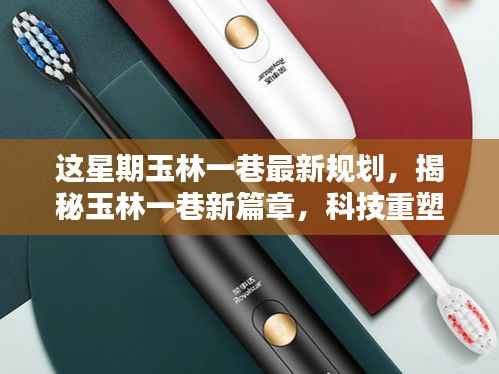 玉林一巷最新规划引领未来智能生活潮流,科技重塑生活新篇章揭秘!