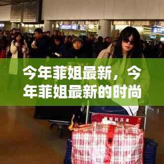 菲姐最新时尚潮流与生活动态更新