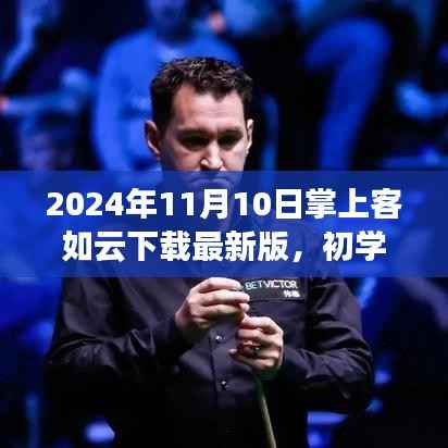 2024年掌上客如云下载最新版指南,初学者与进阶用户适用