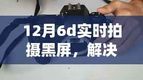 解决12月6D相机实时拍摄黑屏问题,初学者与进阶用户的实用指南
