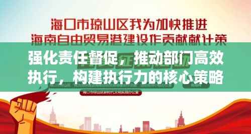 强化责任督促,推动部门高效执行,构建执行力的核心策略