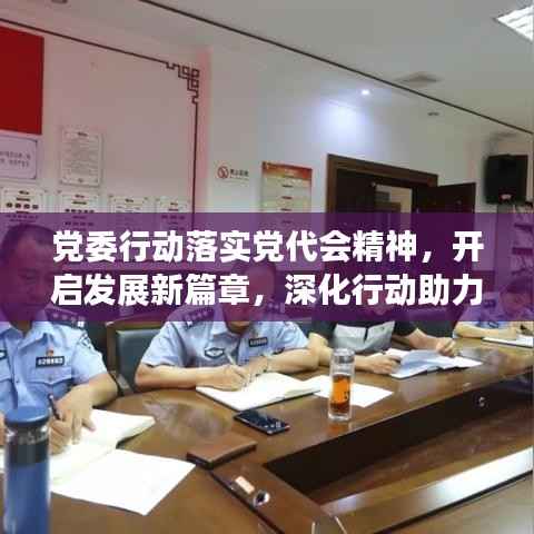 党委行动落实党代会精神,开启发展新篇章,深化行动助力未来腾飞!