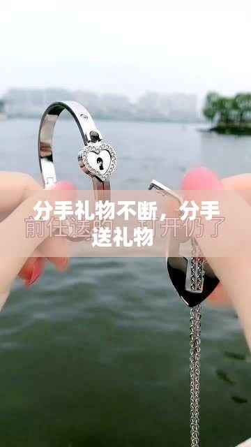 分手礼物不断,分手送礼物