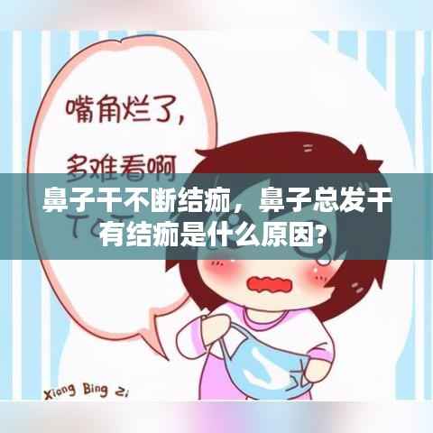 鼻子干不断结痂,鼻子总发干有结痂是什么原因?