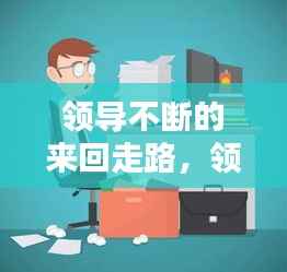 领导不断的来回走路,领导总喜欢走到我身边