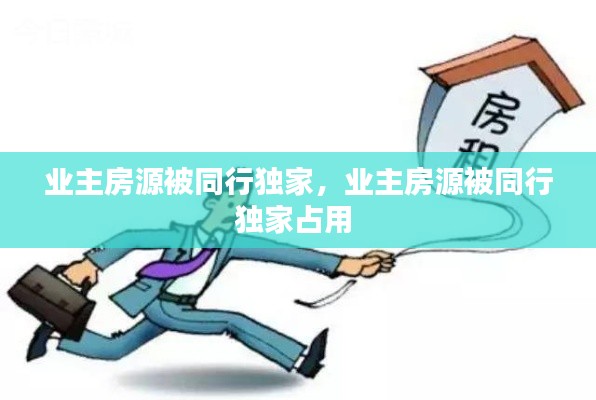 业主房源被同行独家,业主房源被同行独家占用