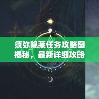 须弥隐藏任务攻略图揭秘,最新详细攻略
