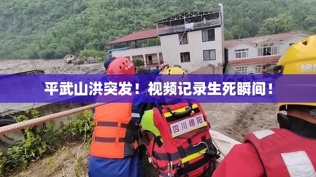 平武山洪突发!视频记录生死瞬间!