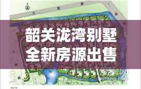 韶关泷湾别墅全新房源出售信息总览