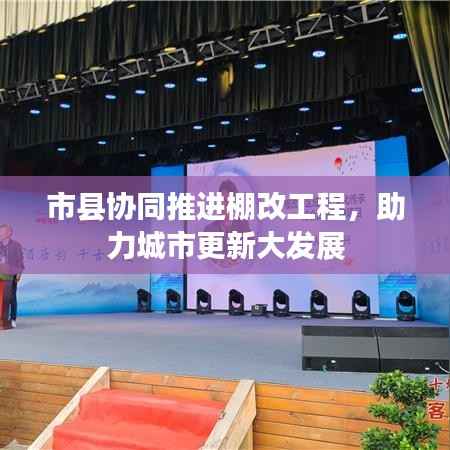 市县协同推进棚改工程,助力城市更新大发展