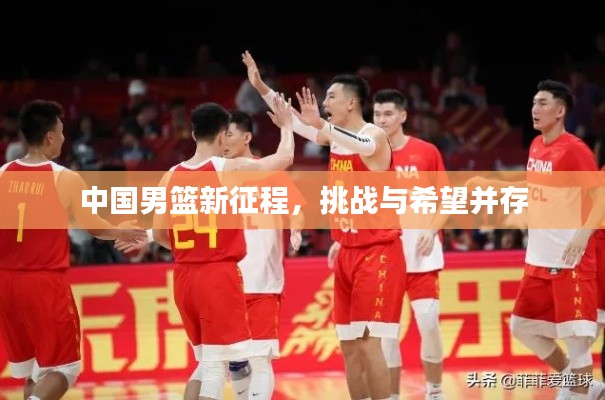 中国男篮新征程,挑战与希望并存