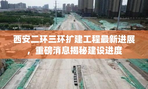 西安二环三环扩建工程最新进展,重磅消息揭秘建设进度