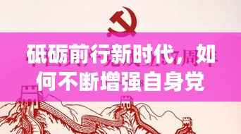 砥砺前行新时代，如何不断增强自身党性修养？