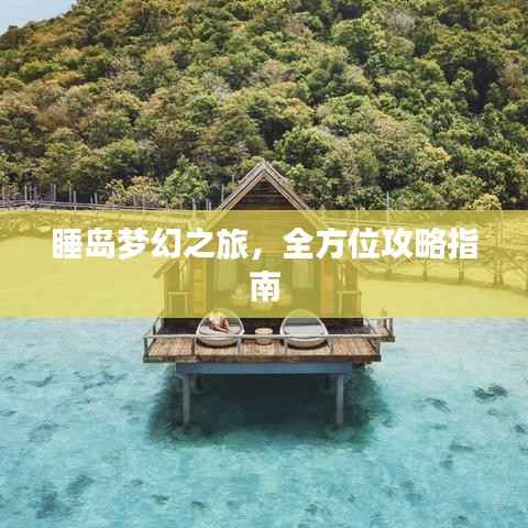 睡岛梦幻之旅,全方位攻略指南