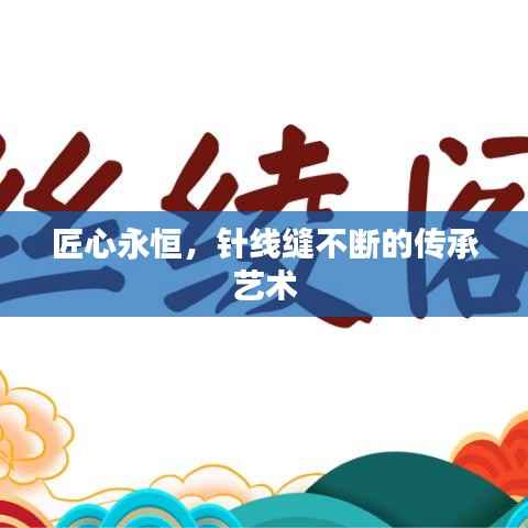 匠心永恒，针线缝不断的传承艺术