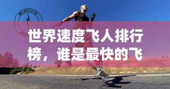 世界速度飞人排行榜,谁是最快的飞人?