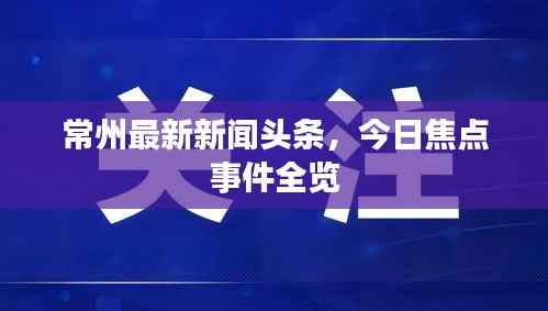 常州最新新闻头条,今日焦点事件全览